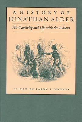History of Jonathan Alder: His Captivity and Life with the Indians by Nelson, Larry