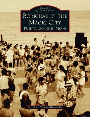 Boricuas in the Magic City: Puerto Ricans in Miami by Vazquez-Hernandez, Victor