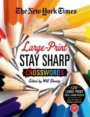 The New York Times Large-Print Stay Sharp Crosswords: 120 Large-Print Easy to Hard Puzzles from the Pages of the New York Times by New York Times