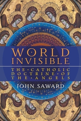World Invisible: The Catholic Doctrine of the Angels Paperback Angelico Press