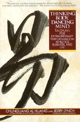 Thinking Body, Dancing Mind: Taosports for Extraordinary Performance in Athletics, Business, and Life by Huang, Chungliang Al