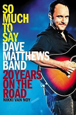 So Much to Say: Dave Matthews Band--20 Years on the Road by Van Noy, Nikki