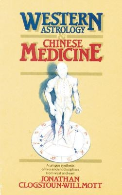 Western Astrology and Chinese Medicine by Clogstoun-Willmott, Jonathan