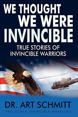 We Thought We Were Invincible: The True Story of Invincible Warriors by Schmitt, Art F.