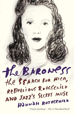 The Baroness: The Search for Nica, the Rebellious Rothschild and Jazz's Secret Muse by Rothschild, Hannah