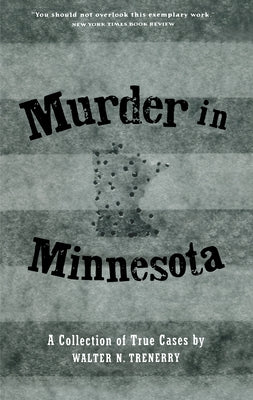 Murder in Minnesota: A Collection of True Cases by Trenerry, Walter N.