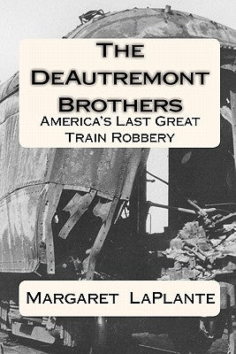 The DeAutremont Brothers: America's Last Great Train Robbery Paperback Createspace Independent Publishing Platform