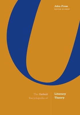 The Oxford Encyclopedia of Literary Theory by Frow, John