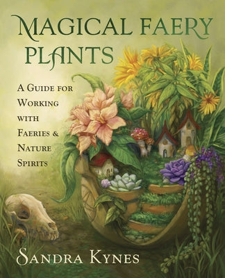 Magical Faery Plants: A Guide for Working with Faeries and Nature Spirits by Kynes, Sandra