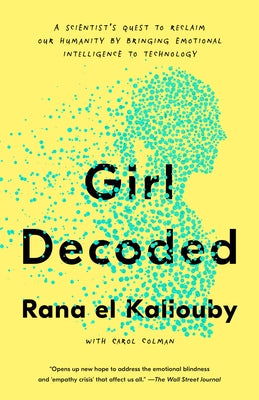 Girl Decoded: A Scientist's Quest to Reclaim Our Humanity by Bringing Emotional Intelligence to Technology by El Kaliouby, Rana