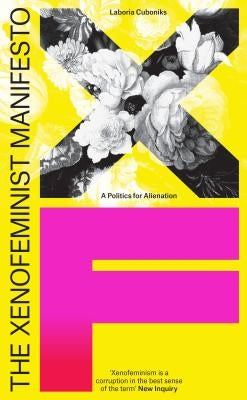 The Xenofeminist Manifesto: A Politics for Alienation by Cuboniks, Laboria