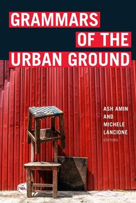 Grammars of the Urban Ground by Amin, Ash