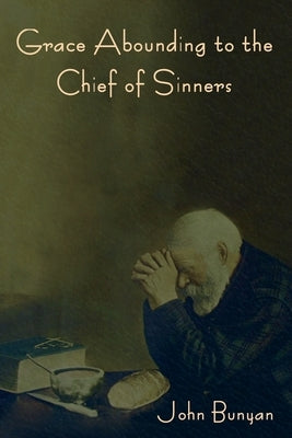 Grace Abounding to the Chief of Sinners by Bunyan, John