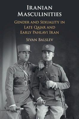 Iranian Masculinities: Gender and Sexuality in Late Qajar and Early Pahlavi Iran Paperback Cambridge University Press