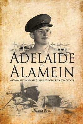 Adelaide to Alamein: Based on the war diary of an Australian infantry officer Paperback Createspace Independent Publishing Platform