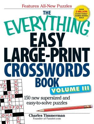 The Everything Easy Large-Print Crosswords Book, Volume III: 150 More Easy to Read Puzzles for Hours of Fun by Timmerman, Charles