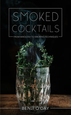 Smoked Cocktails: From Mixology To Smoking Techniques Paperback Independently Published