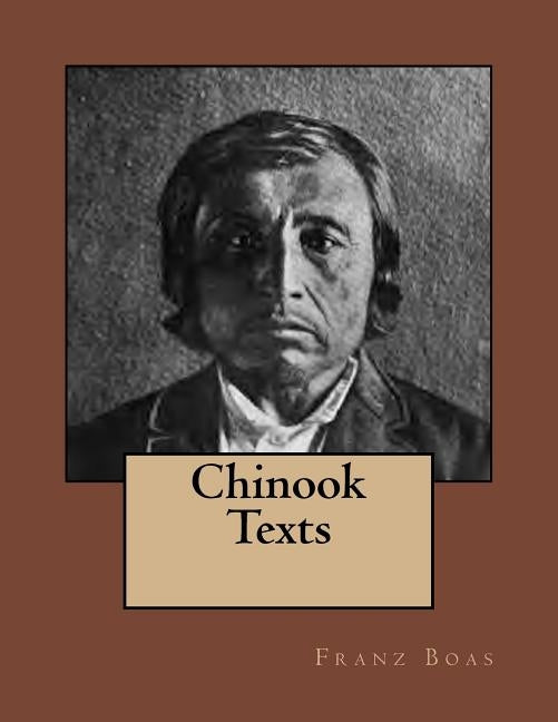 Chinook Texts: The original edition of 1894 by Boas, Franz