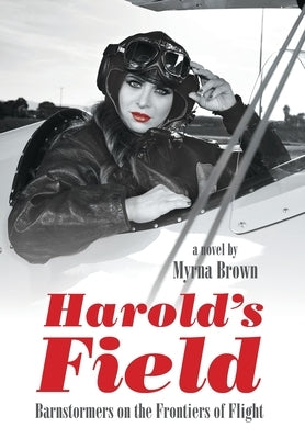 Harold's Field: Barnstormers on the Frontiers of Flight by Brown, Myrna