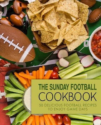 The Sunday Football Cookbook: 50 Delicious Football Recipes to Enjoy Game Days (2nd Edition) Paperback Independently Published