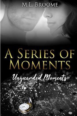 Unguarded Moments: A Modern Day Romance Continues Paperback M.L. Broome