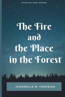 The Fire and the Place in the Forest: Collected Stories and Poems Paperback Nekyia Press