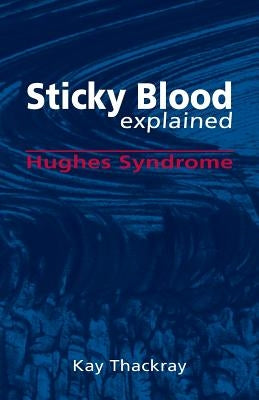Sticky Blood Explained: Hughes Syndrome by Thackray, Kay