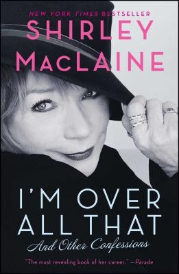 I'm Over All That: And Other Confessions by MacLaine, Shirley