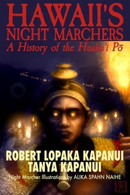 Hawaii's Night Marchers: A History of the Huaka'i P&#333; by Kapanui, Tanya