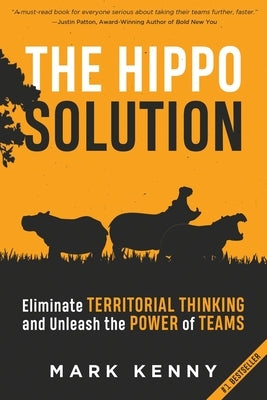 The Hippo Solution: Eliminate Territorial Thinking and Unleash the Power of Teams by Kenny, Mark