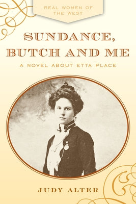 Sundance, Butch and Me: A Novel about Etta Place by Alter, Judy