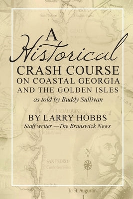 A historical crash course on Coastal Georgia and the Golden Isles: As told by Buddy Sullivan Paperback Createspace Independent Publishing Platform