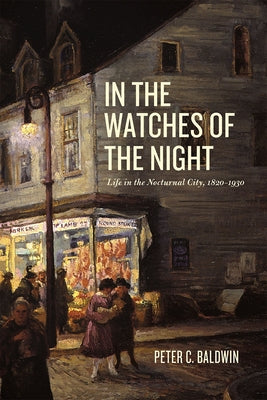In the Watches of the Night: Life in the Nocturnal City, 1820-1930 Paperback University of Chicago Press