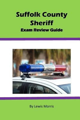 Suffolk County Sheriff Exam Review Guide by Morris, Lewis