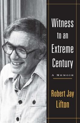 Witness to an Extreme Century by Lifton, Robert Jay