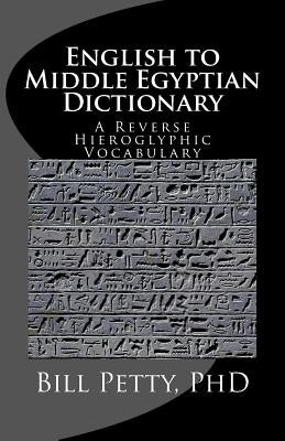 English to Middle Egyptian Dictionary: A Reverse Hieroglyphic Vocabulary Paperback Createspace Independent Publishing Platform