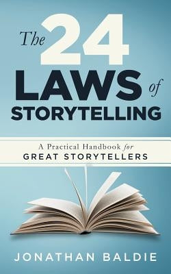 The 24 Laws of Storytelling: A Practical Handbook for Great Storytellers by Baldie, Jonathan