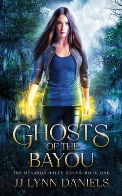 Ghosts of the Bayou: (A Meranda Haley Novel Book 1) by Daniels, Jj Lynn