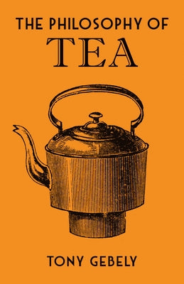 The Philosophy of Tea by Gebely, Tony