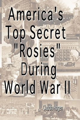 America's Top Secret "Rosies" During World War II Paperback Independently Published