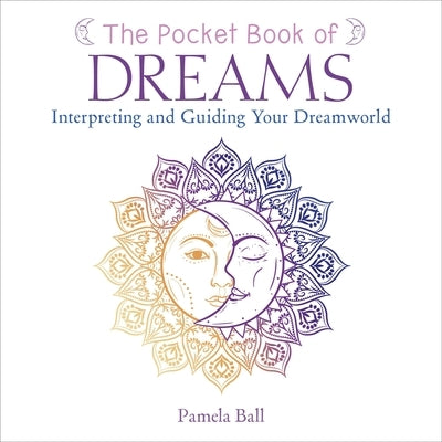 The Pocket Book of Dreams: Interpreting and Guiding Your Dreamworld by Ball, Pamela