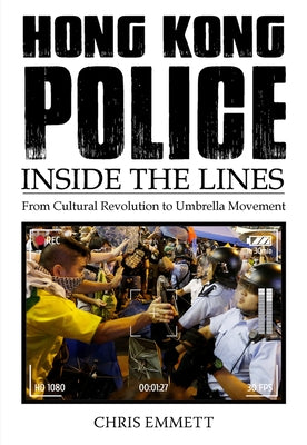 Hong Kong Police: Inside the Lines by Emmett, Chris