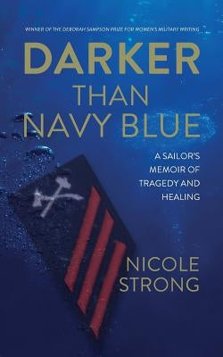 Darker Than Navy Blue: A Sailor's Memoir of Tragedy and Healing by Strong, Nicole