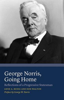 George Norris, Going Home: Reflections of a Progressive Statesman by Budig, Gene A.