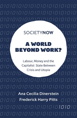 A World Beyond Work?: Labour, Money and the Capitalist State Between Crisis and Utopia by Dinerstein, Ana Cecilia
