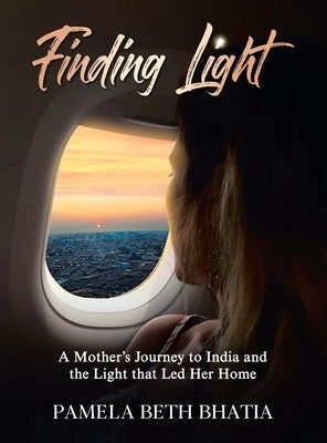 Finding Light: A Mother's Journey to India and the Light That Led Her Home by Bhatia, Pamela Beth