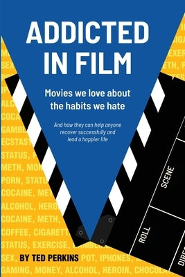 Addicted in Film: Movies We Love About the Habits We Hate by Perkins, Ted