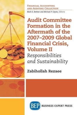Audit Committee Formation in the Aftermath of 2007-2009 Global Financial Crisis, Volume II: Responsibilities and Sustainability Paperback Business Expert Press