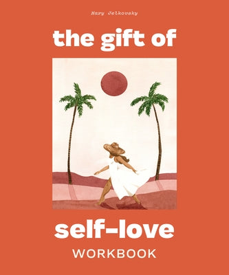 The Gift of Self Love: A Workbook to Help You Build Confidence, Recognize Your Worth, and Learn to Finally Love Yourself by Jelkovsky, Mary