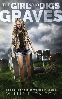 The Girl Who Digs Graves by Dalton, Willie E.